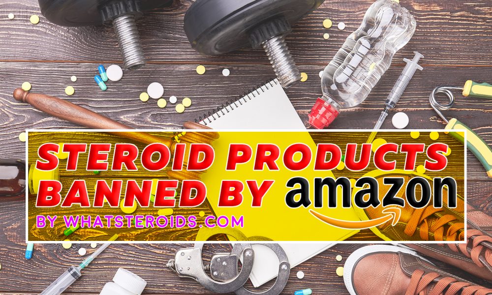 List of Steroid Products Banned by Amazon (Updated 2021)